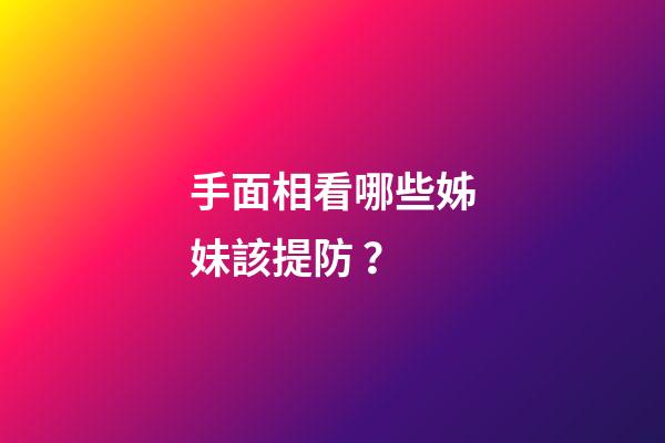 手面相看哪些姊妹該提防？